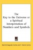 The Key to the Universe or a Spiritual Interpretation of Numbers and Symbols