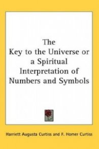 The Key to the Universe or a Spiritual Interpretation of Numbers and Symbols