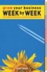 Grow Your Business Week by Week - The 26 Week Programme to a More Successful Business