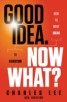 Good Idea, Now What? - How to Move Ideas to Execution