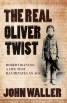 The Real Oliver Twist - Robert Blincoe - A Life That Illuminates an Age