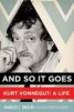 And So it Goes - Kurt Vonnegut: A Life