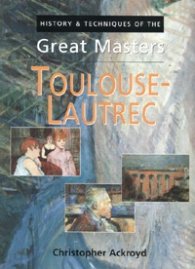Toulouse-Lautrec: History & Techniques of the Great Masters