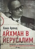 Айхман в Йерусалим. Репортаж за баналността на злото