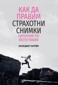 Как да правим страхотни снимки. Наръчник по фотография
