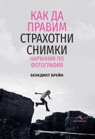 Как да правим страхотни снимки. Наръчник по фотография