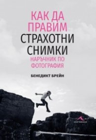Как да правим страхотни снимки. Наръчник по фотография