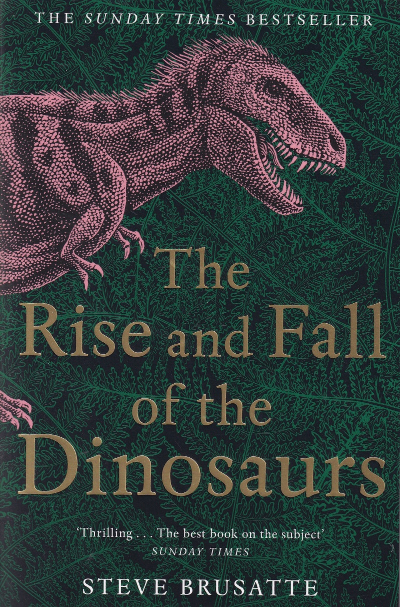 The Rise and Fall of the Dinosaurs: A New History of a Lost World by Steve Brusatte