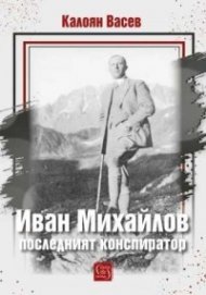 Иван Михайлов: последният конспиратор