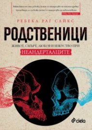 Родственици. Живот, смърт, любов и изкуство при неадерталците