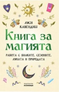 Книга за магията.  Работа с билките, сезоните, Луната и природата