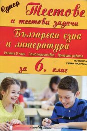 Супер тестове и тестови задачи: Български език и литература за 6 клас (по новата учебна програма)