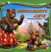 Непослушното мече/ Приказки незабравими в рими