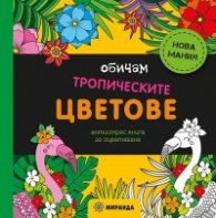 Обичам тропическите цветове. Антистрес книга за оцветяване