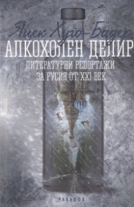 Алкохолен делир. Литературни репортажи за Русия от XXI век