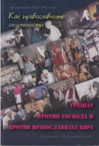 Как православните икуменисти грешат против Господа и против Православната вяра