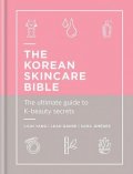 The Korean Skincare Bible : The Ultimate Guide to K-beauty