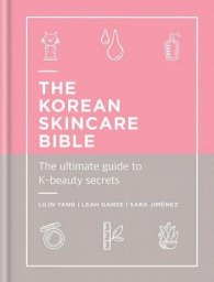 The Korean Skincare Bible : The Ultimate Guide to K-beauty