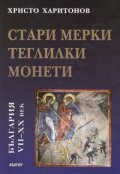 Стари мерки, теглилки, монети / България VII - XX век
