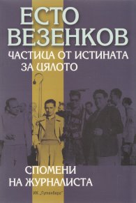 Частица от истината за цялото. Спомени на журналиста