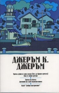 Джеръм К.Джеръм: Трима души в една лодка; Трима на бумел; Клуб "Добро настроение"; Дневник на едно пътешествие;