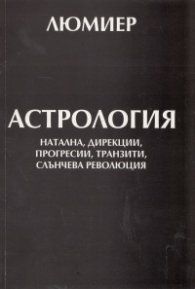 Астрология Т.1: натална, дирекции, прогресии, транзити, слънчева революция