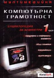 Компютърна грамотност: Мултимедийна енциклопедия за компютри ч. 1