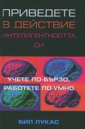 Приведете в действие интелигентността си: Учете по-бързо, работете по-умно