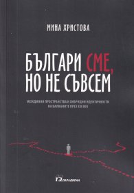 Българи сме, но не съвсем. Междинни пространства и хибридни идентичности на Балканите през XXI век
