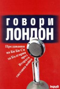 Говори Лондон. Предавания на БиБиСи за България през втората световна война