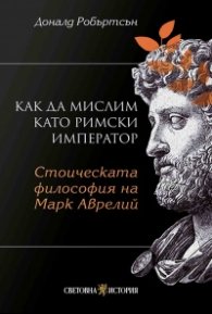 Как да мислим като римски император: Стоическа философия на Марк Аврелий 