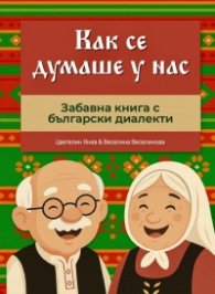 Как се думаше у нас. Забавна книга с български диалекти