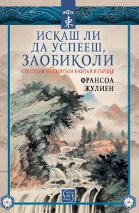Искаш ли да успееш, заобиколи. Стратегии на смисъла в Китай и Гърция