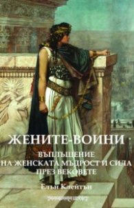 Жените-воини. Въплъщения на женската мъдрост и сила през вековете