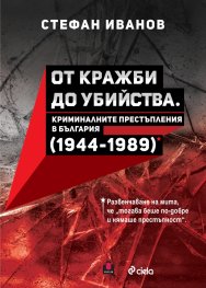 От кражби до убийства. Криминалните престъпления в България (1944-1989 г.)
