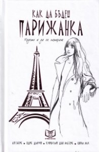 Как да бъдеш парижанка. Където и да се намираш (твърда корица)
