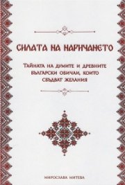 Силата на наричането І. Тайната на думите и древните български обичаи, които сбъдват желания