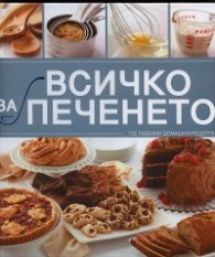 Всичко за печенето: 725 любими домашни рецепти