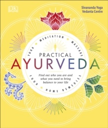 Practical Ayurveda : Find Out Who You Are and What You Need to Bring Balance to Your Life