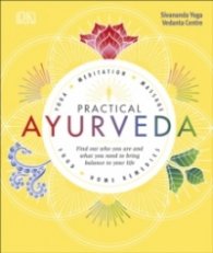 Practical Ayurveda : Find Out Who You Are and What You Need to Bring Balance to Your Life