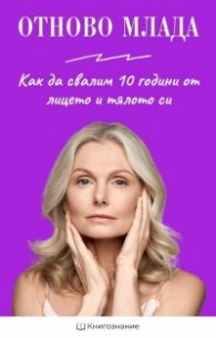 Отново млада. Как да свалим 10 години от лицето и тялото си