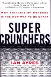 Super Crunchers: Why Thinking-by-Numbers Is the New Way to Be Smart