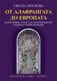 От Алафрангата до Европата. Декоративна украса на възрожденски къщи в стария Пловдив