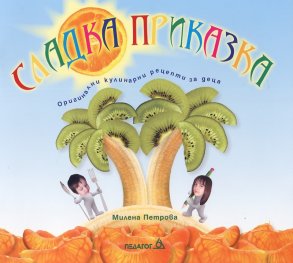Сладка приказка. Оригинални кулинарни рецепти за деца
