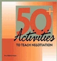 Fifty Plus Activities to Teach Negotiation