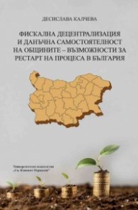 Фискална децентрализация и данъчна самостоятелност на общините - възможности за рестарт на процеса в България