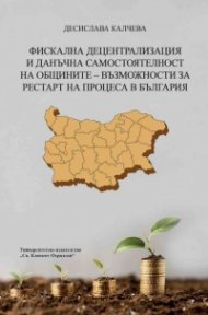 Фискална децентрализация и данъчна самостоятелност на общините - възможности за рестарт на процеса в България