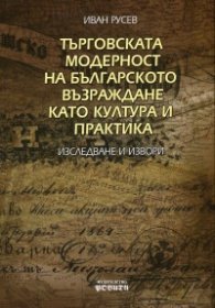 Търговската модерност на българското възраждане като култура и практика (Изследване и извори)