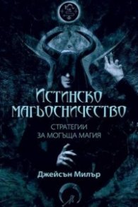 Истинско магьосничество. Стратегии за могъща магия