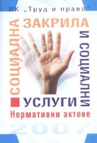 Социална закрила и социални услуги. Нормативни актове /2007